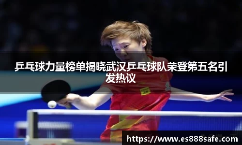 乒乓球力量榜单揭晓武汉乒乓球队荣登第五名引发热议