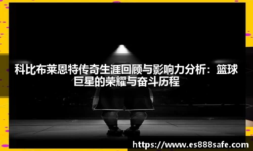 科比布莱恩特传奇生涯回顾与影响力分析：篮球巨星的荣耀与奋斗历程
