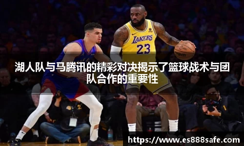 湖人队与马腾讯的精彩对决揭示了篮球战术与团队合作的重要性