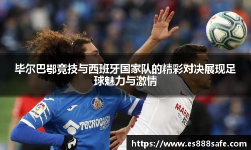 毕尔巴鄂竞技与西班牙国家队的精彩对决展现足球魅力与激情