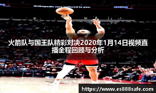 火箭队与国王队精彩对决2020年1月14日视频直播全程回顾与分析