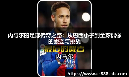 内马尔的足球传奇之路：从巴西小子到全球偶像的蜕变与挑战