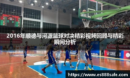 2016年顺德与河源篮球对决精彩视频回顾与精彩瞬间分析