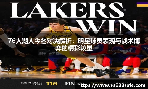 76人湖人今冬对决解析：明星球员表现与战术博弈的精彩较量