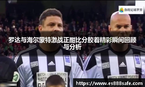 罗达与海尔蒙特激战正酣比分胶着精彩瞬间回顾与分析