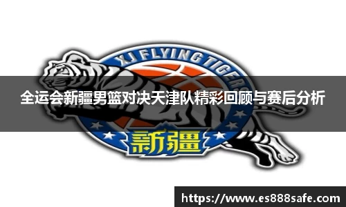 全运会新疆男篮对决天津队精彩回顾与赛后分析