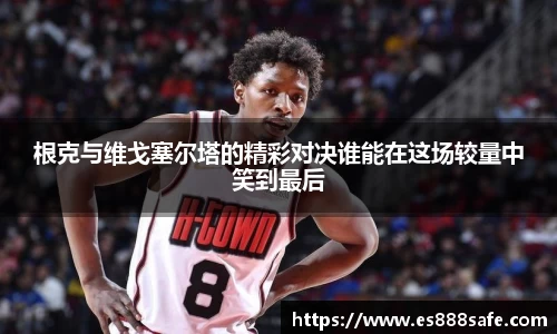 根克与维戈塞尔塔的精彩对决谁能在这场较量中笑到最后